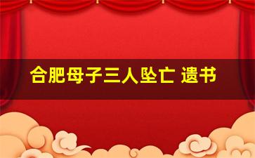 合肥母子三人坠亡 遗书